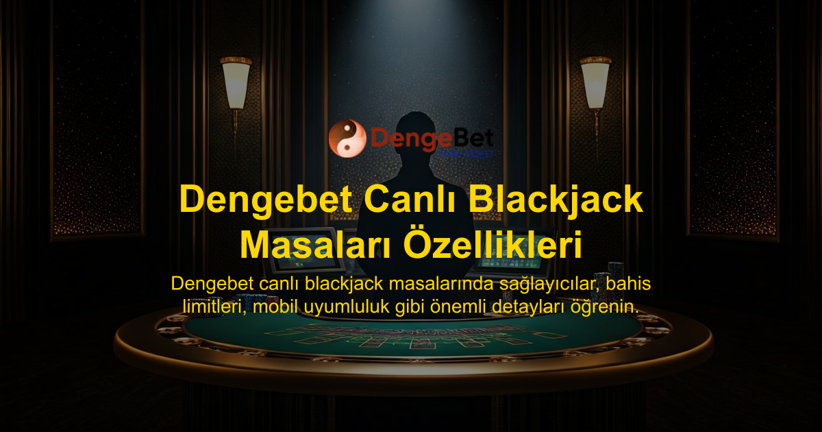 Dengebet Canlı Blackjack Masaları Özellikleri